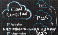 如何下载安装TPWallet应用：全方位指南