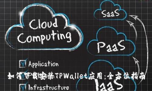 如何下载安装TPWallet应用：全方位指南