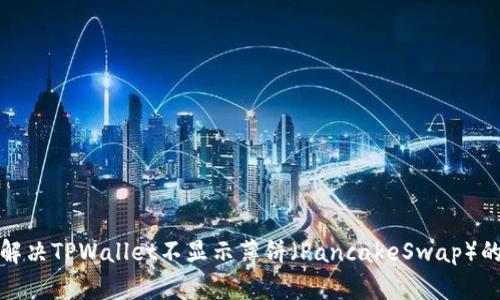 如何解决TPWallet不显示薄饼（PancakeSwap）的问题