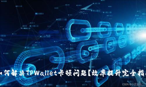 如何解决TPWallet卡顿问题？效率提升完全指南