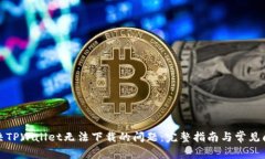 如何解决TPWallet无法下载的问题：完整指南与常见