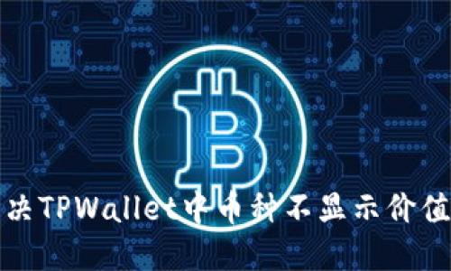 如何解决TPWallet中币种不显示价值的问题
