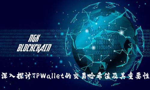 深入探讨TPWallet的交易哈希值及其重要性