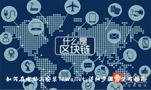 如何在电脑上安装TPWallet：详细步骤与使用指南