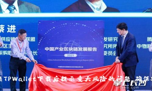 如何解决TPWallet下载后提示重大风险的问题，确保安全使用