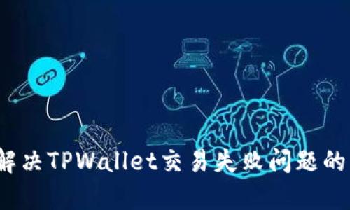 深入分析：解决TPWallet交易失败问题的方法和原因