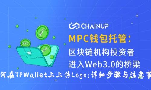 如何在TPWallet上上传Logo：详细步骤与注意事项