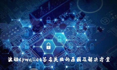 波动tpwallet签名失败的原因及解决方案