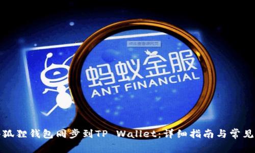 如何将小狐狸钱包同步到TP Wallet：详细指南与常见问题解答