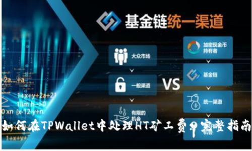 如何在TPWallet中处理HT矿工费: 完整指南