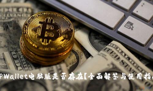 TPWallet电脑版是否存在？全面解答与使用指南