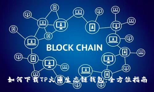 如何下载TP火币生态链钱包：全方位指南