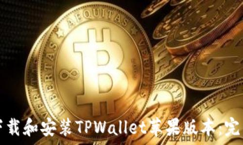  
如何下载和安装TPWallet苹果版本：完整指南