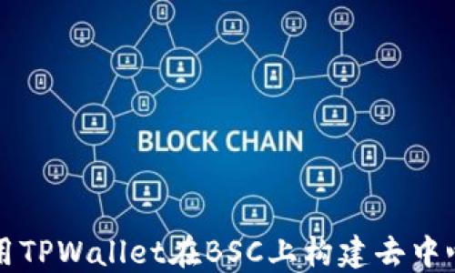 
如何使用TPWallet在BSC上构建去中心化应用