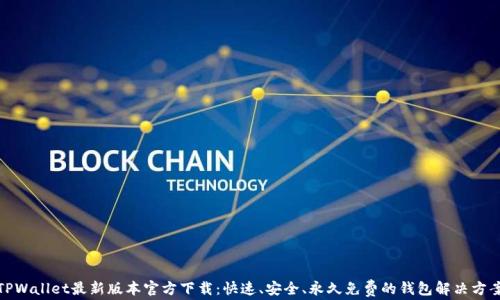 
TPWallet最新版本官方下载：快速、安全、永久免费的钱包解决方案
