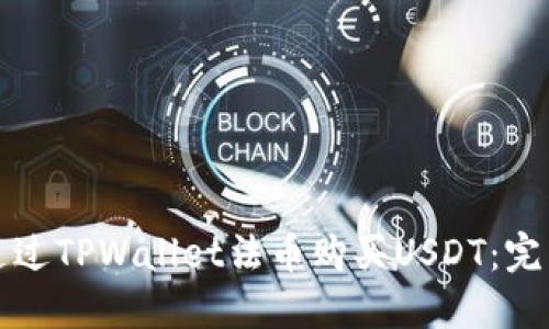 如何通过TPWallet法币购买USDT：完整指南