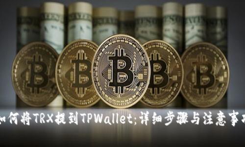 如何将TRX提到TPWallet：详细步骤与注意事项