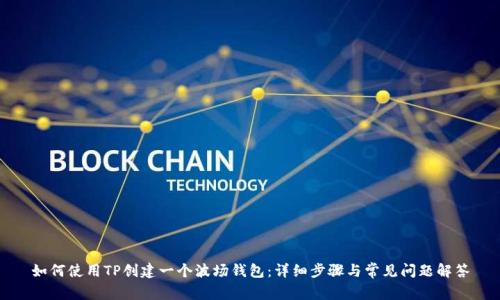 如何使用TP创建一个波场钱包：详细步骤与常见问题解答