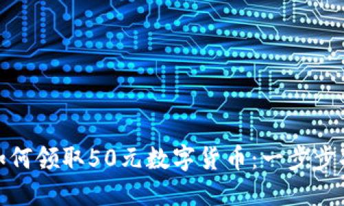 : 如何领取50元数字货币：一步步指南