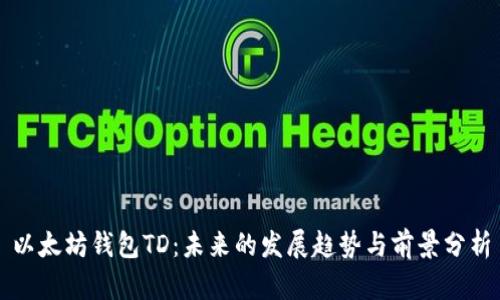 以太坊钱包TD：未来的发展趋势与前景分析