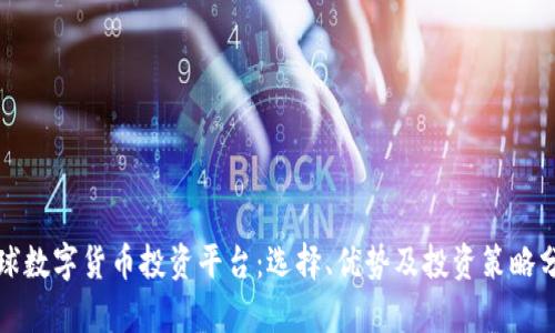 全球数字货币投资平台：选择、优势及投资策略分析