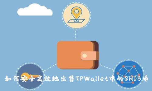 如何安全高效地出售TPWallet中的SHIB币