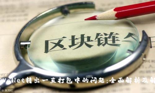 解决TPWallet转出一直打包中的问题：全面解析及解决方案