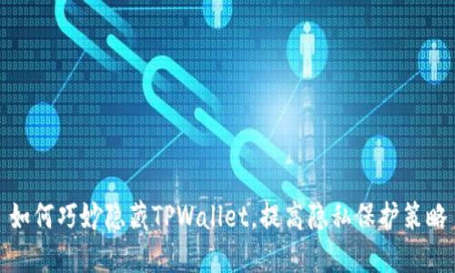 如何巧妙隐藏TPWallet，提高隐私保护策略