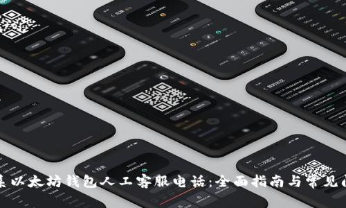 如何联系以太坊钱包人工客服电话：全面指南与常见问题解答