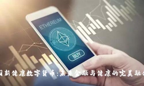 国新健康数字货币：未来金融与健康的完美融合