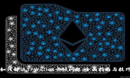 如何解决TPWallet卡顿问题：全面指南与技巧