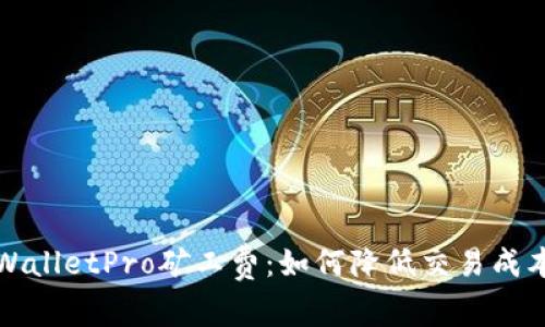 彻底解析TPWalletPro矿工费：如何降低交易成本与提升收益