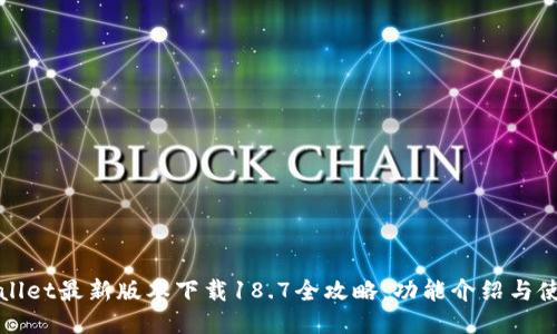 : TPWallet最新版本下载18.7全攻略：功能介绍与使用指南