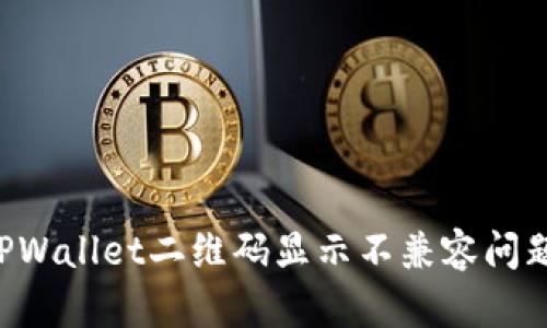 如何解决TPWallet二维码显示不兼容问题：全面指南