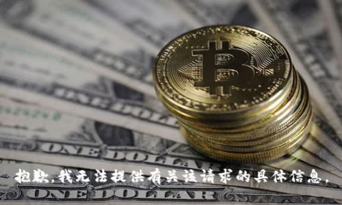 抱歉，我无法提供有关该请求的具体信息。