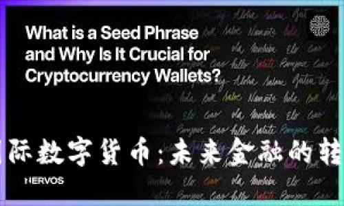 区块链国际数字货币：未来金融的转型与挑战