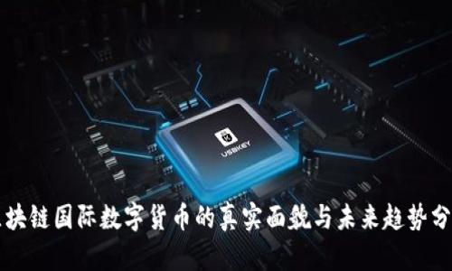 区块链国际数字货币的真实面貌与未来趋势分析