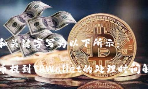 把和关键字写为以下所示：

火币提到TPWallet的处理时间解析