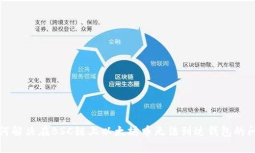 如何解决在BSC链上以太坊币无法到达钱包的问题