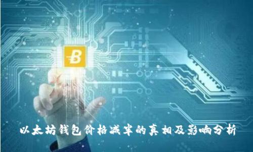 以太坊钱包价格减半的真相及影响分析
