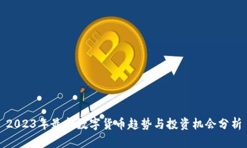 2023年最新数字货币趋势与投资机会分析