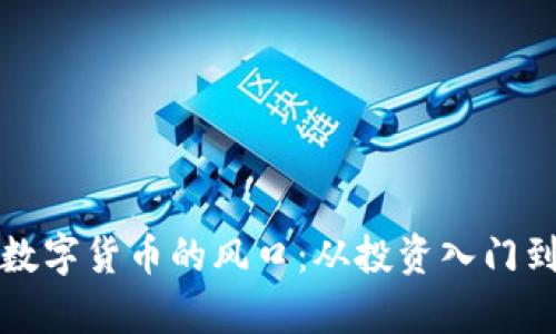 如何把握数字货币的风口：从投资入门到趋势分析