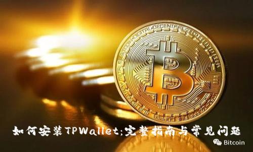如何安装TPWallet：完整指南与常见问题