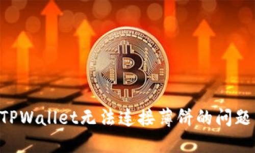 如何解决TPWallet无法连接薄饼的问题：全面指南