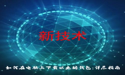 如何在电脑上下载以太坊钱包：详尽指南