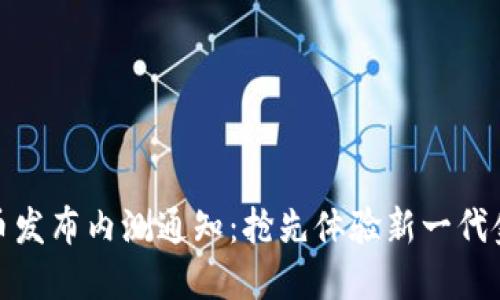 数字货币发布内测通知：抢先体验新一代金融工具