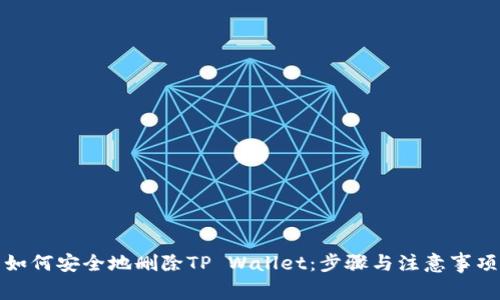 如何安全地删除TP Wallet：步骤与注意事项