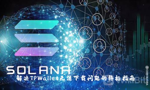 解决TPWallet无法下载问题的终极指南