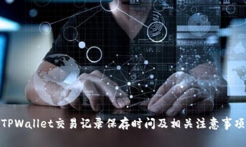 TPWallet交易记录保存时间及相关注意事项