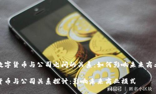 探索数字货币与公司之间的关系：如何影响未来商业模式

数字货币与公司关系探讨：影响未来商业模式